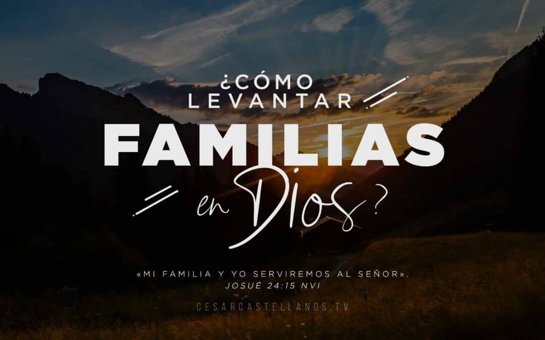 ¿CÓMO LEVANTAR FAMILIAS EN DIOS?